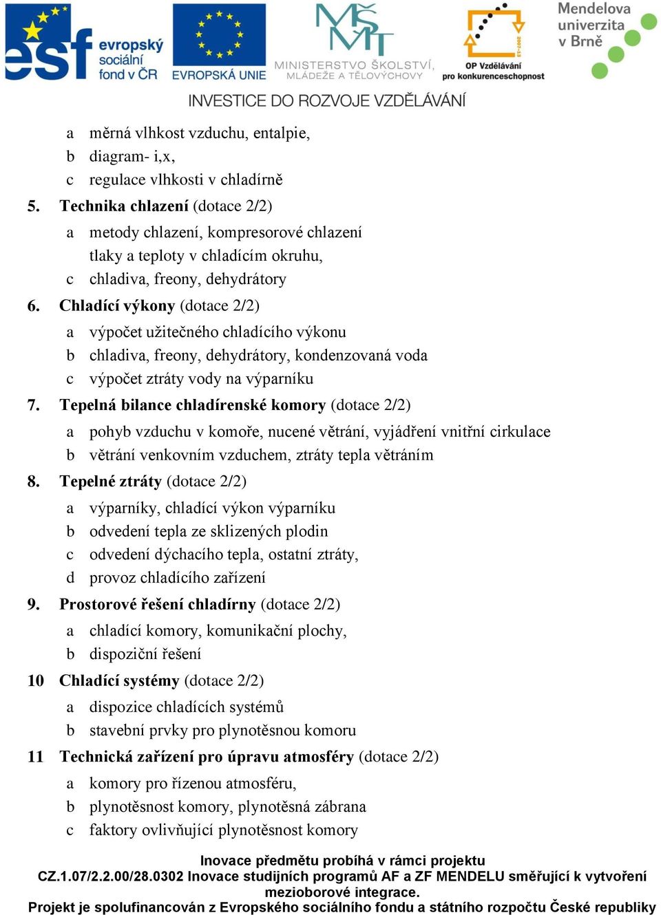 Chladící výkony (dotace 2/2) a výpočet užitečného chladícího výkonu b chladiva, freony, dehydrátory, kondenzovaná voda c výpočet ztráty vody na výparníku 7.