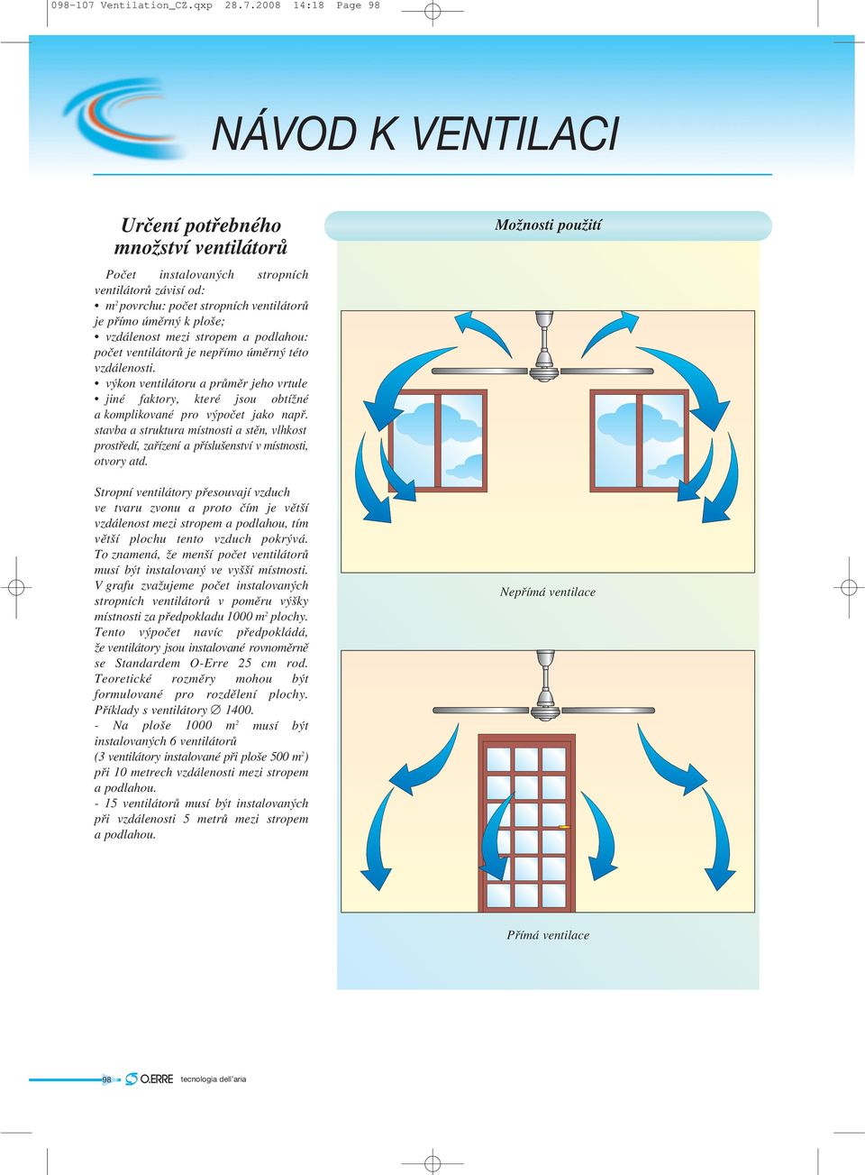 2008 14:18 Page 98 NÁVOD K VENTILACI Určení potřebného množství ventilátorů Počet instalovaných stropních ventilátorů závisí od: m 2 povrchu: počet stropních ventilátorů je přímo úměrný k ploše;