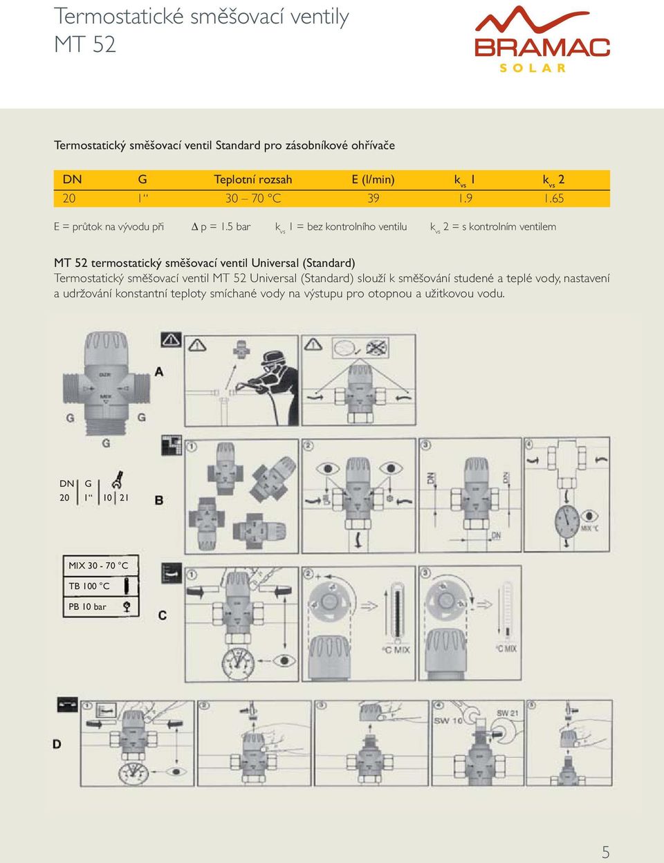 5 bar k vs 1 = bez kontrolního ventilu k vs 2 = s kontrolním ventilem MT 52 termostatický směšovací ventil Universal (Standard) Termostatický