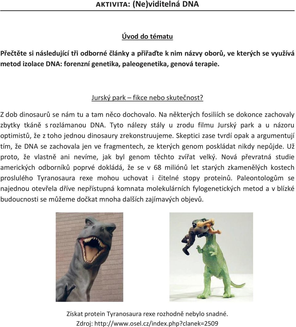 Tyto nálezy stály u zrodu filmu Jurský park a u názoru optimistů, že z toho jednou dinosaury zrekonstruujeme.