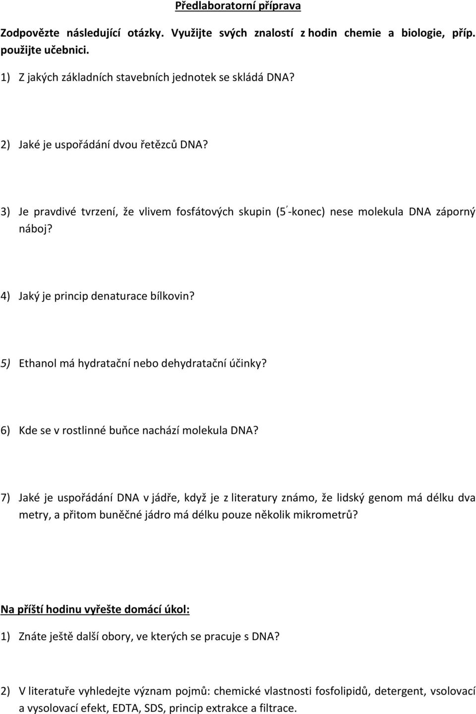 5) Ethanol má hydratační nebo dehydratační účinky? 6) Kde se v rostlinné buňce nachází molekula DNA?