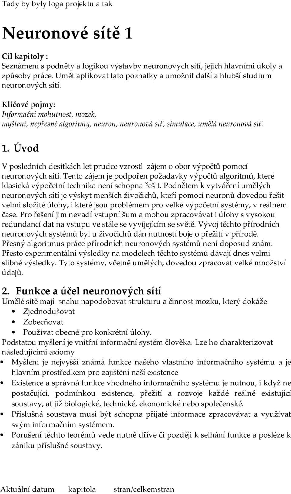 Klíčové pojmy: Informační mohutnost, mozek, myšlení, nepřesné algoritmy, neuron, neuronová síť, simulace, umělá neuronová síť. 1.