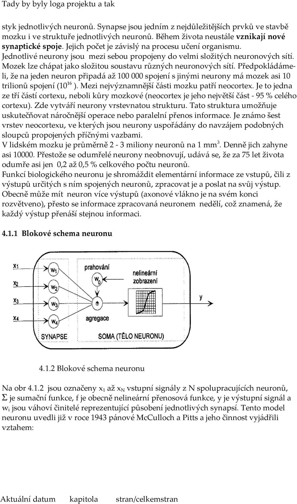 Předpokládámeli, že na jeden neuron připadá až 100 000 spojení s jinými neurony má mozek asi 10 trilionů spojení (10 16 ). Mezi nejvýznamnější části mozku patří neocortex.