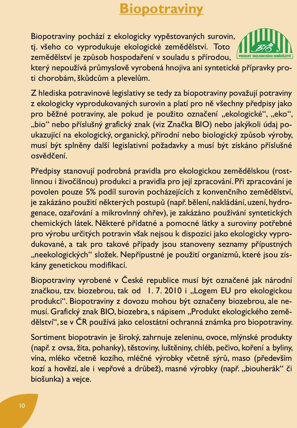 Z hlediska potravinové legislativy se tedy za biopotraviny považují potraviny z ekologicky vyprodukovaných surovin a platí pro ně všechny předpisy jako pro běžné potraviny, ale pokud je použito
