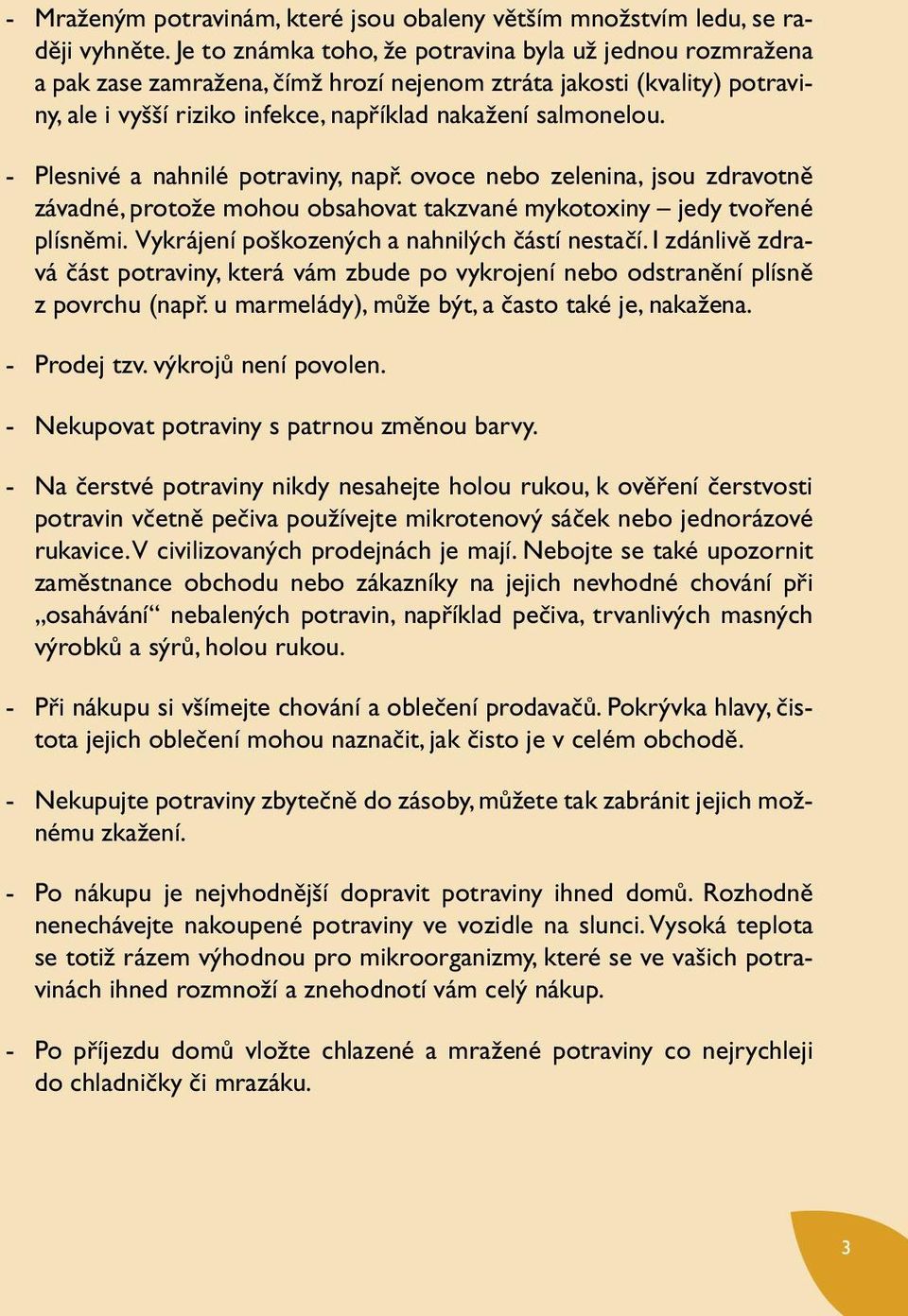 - Plesnivé a nahnilé potraviny, např. ovoce nebo zelenina, jsou zdravotně závadné, protože mohou obsahovat takzvané mykotoxiny jedy tvořené plísněmi. Vykrájení poškozených a nahnilých částí nestačí.