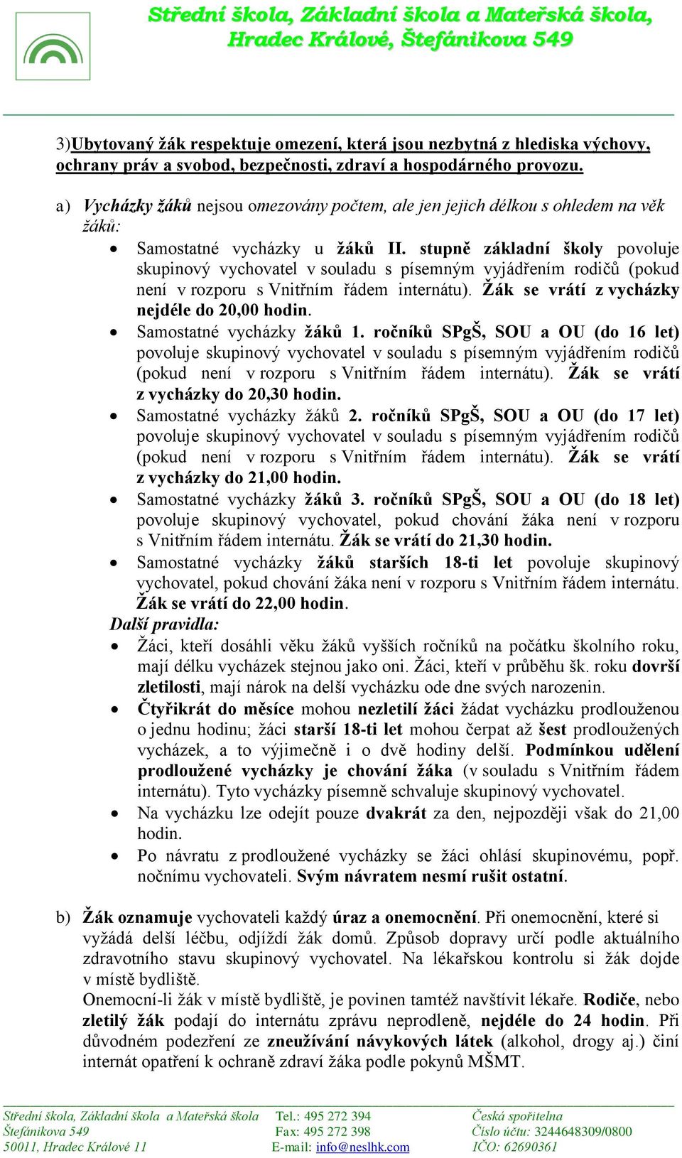 stupně základní školy povoluje skupinový vychovatel v souladu s písemným vyjádřením rodičů (pokud není v rozporu s Vnitřním řádem internátu). Žák se vrátí z vycházky nejdéle do 20,00 hodin.