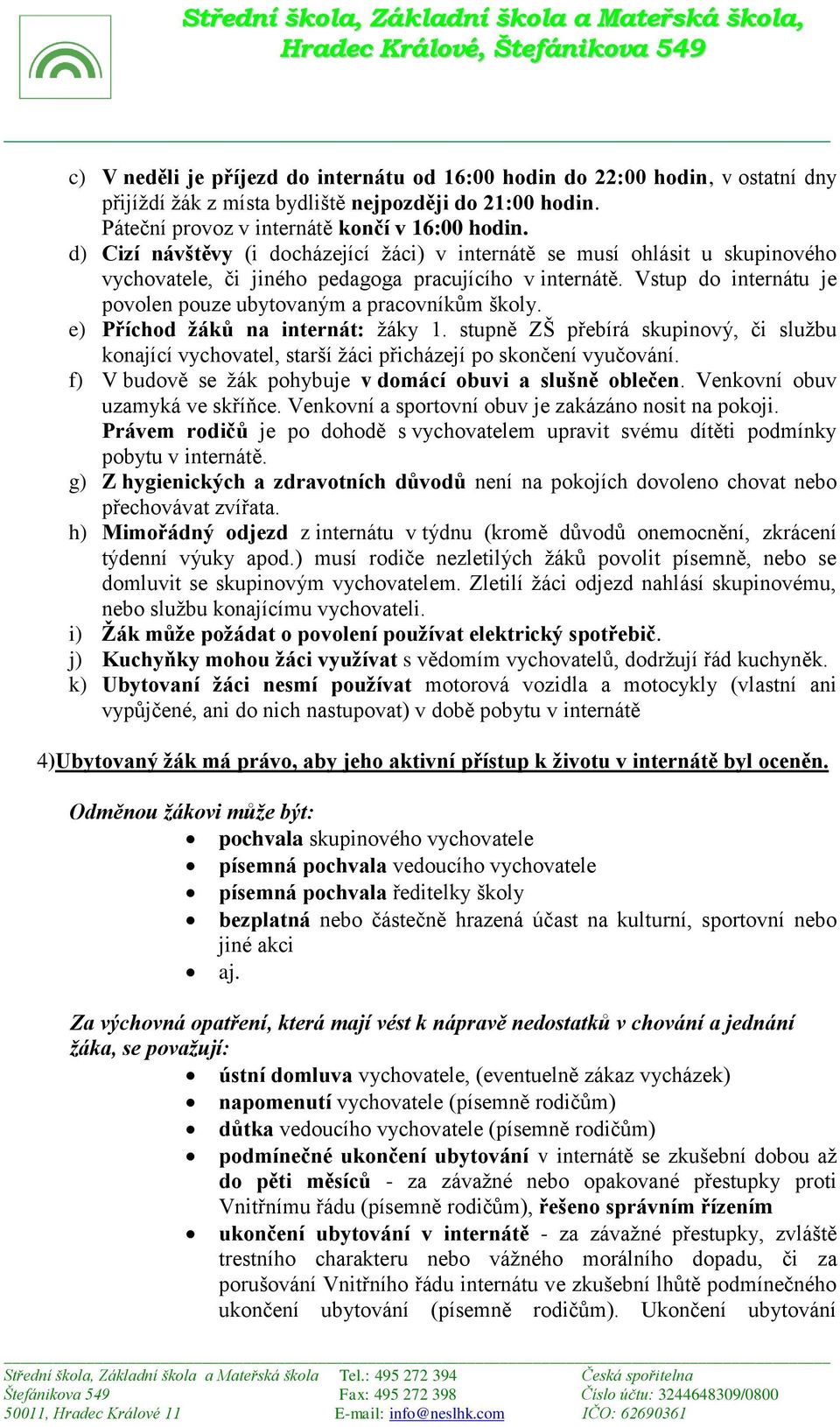 Vstup do internátu je povolen pouze ubytovaným a pracovníkům školy. e) Příchod žáků na internát: žáky 1.