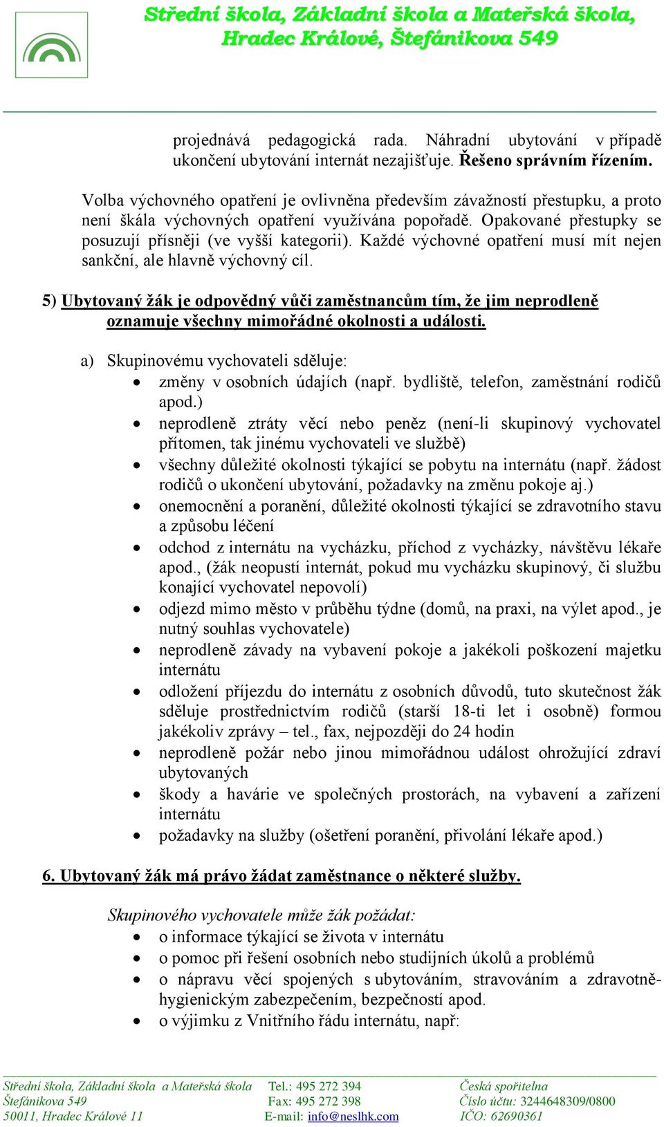 Každé výchovné opatření musí mít nejen sankční, ale hlavně výchovný cíl. 5) Ubytovaný žák je odpovědný vůči zaměstnancům tím, že jim neprodleně oznamuje všechny mimořádné okolnosti a události.