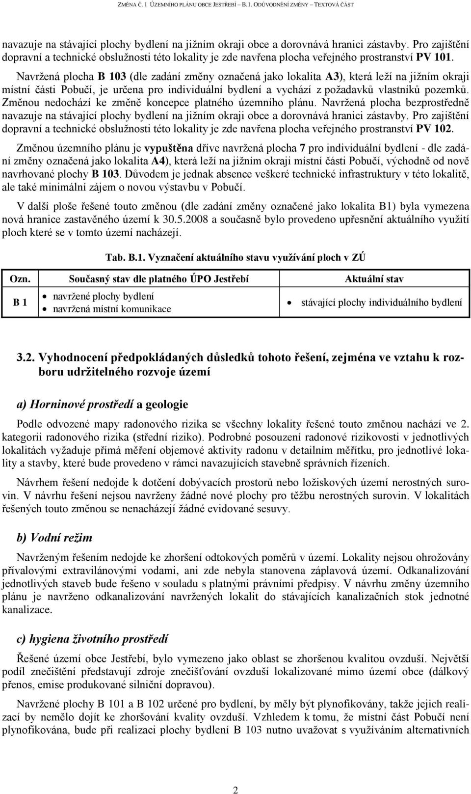 Navržená plocha B 103 (dle zadání změny označená jako lokalita A3), která leží na jižním okraji místní části Pobučí, je určena pro individuální bydlení a vychází z požadavků vlastníků pozemků.