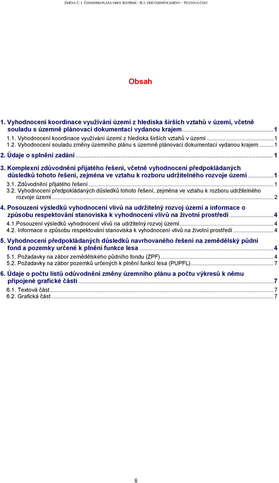 Komplexní zdůvodnění přijatého řešení, včetně vyhodnocení předpokládaných důsledků tohoto řešení, zejména ve vztahu k rozboru udržitelného rozvoje území... 1 3.1. Zdůvodnění přijatého řešení... 1 3.2.