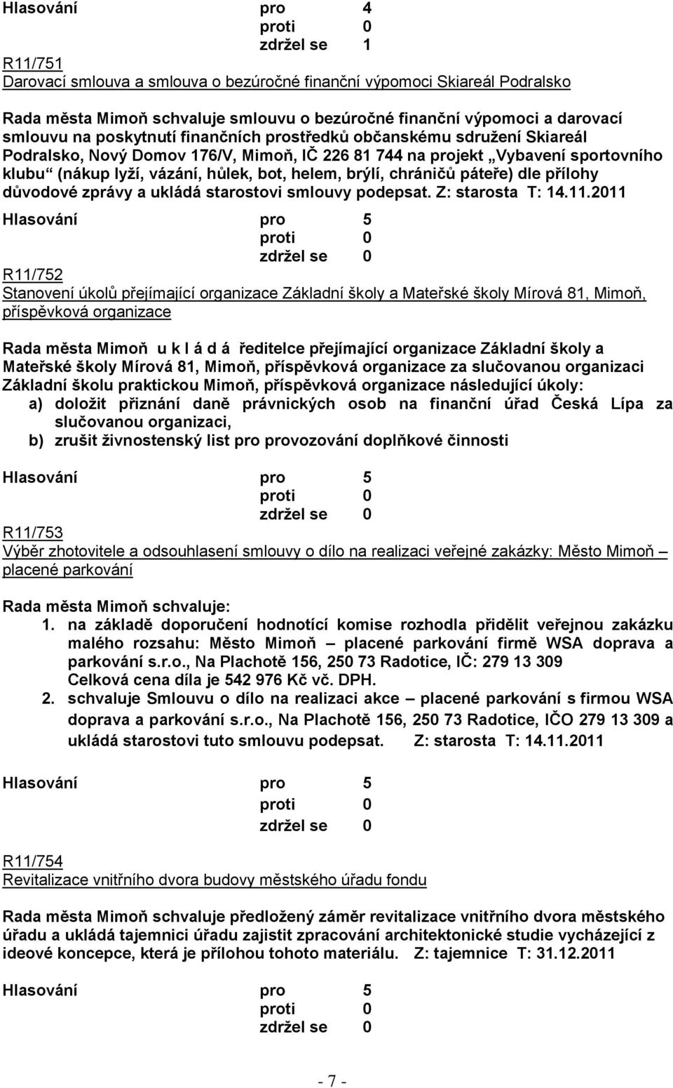 páteře) dle přílohy důvodové zprávy a ukládá starostovi smlouvy podepsat. Z: starosta T: 14.11.