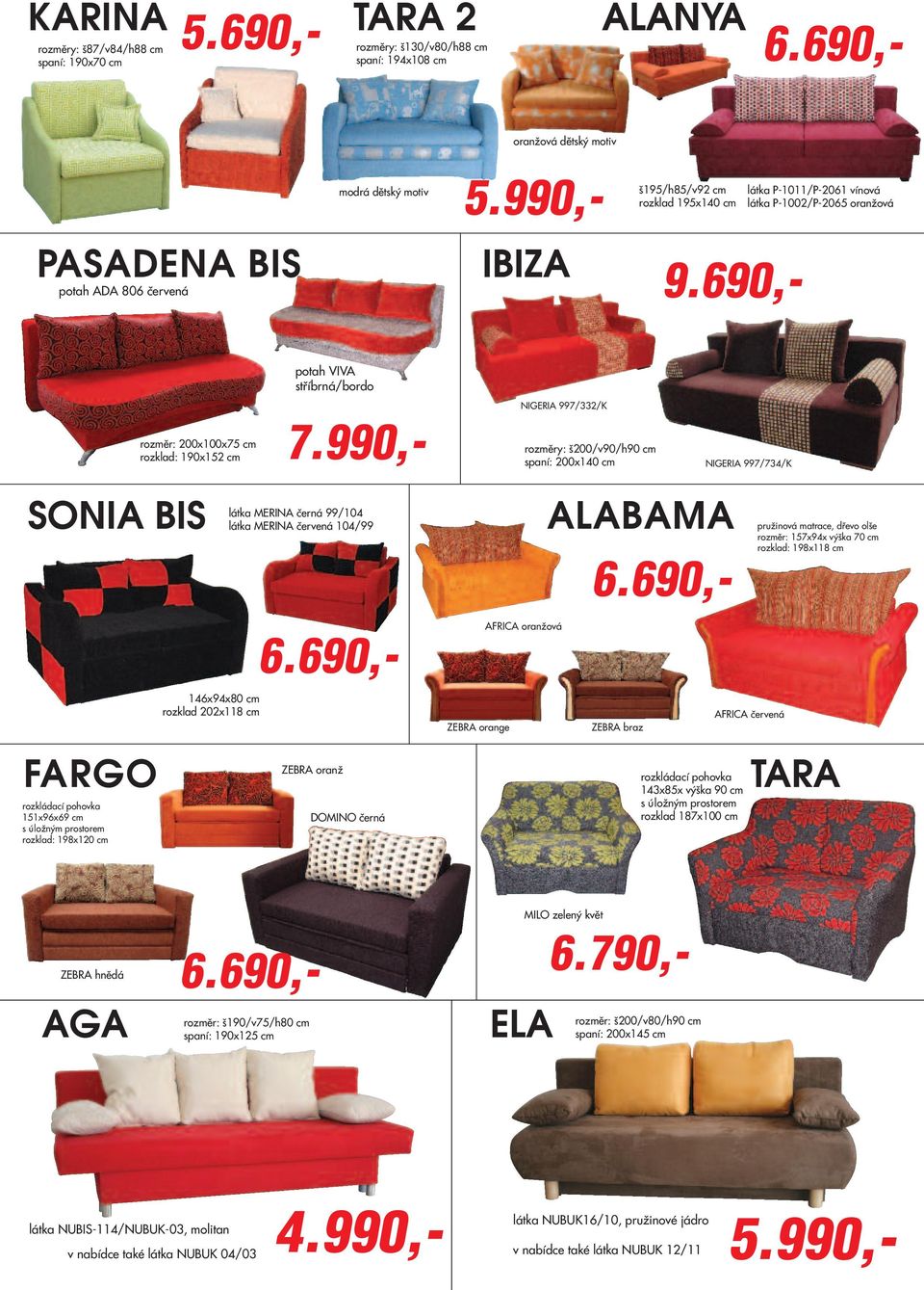 rozklad: 198x120 cm 200x100x75 cm rozklad: 190x152 cm SONIA BIS 146x94x80 cm rozklad 202x118 cm potah VIVA stříbrná/bordo látka MERINA černá 99/104 látka MERINA červená 104/99 ZEBRA oranž DOMINO
