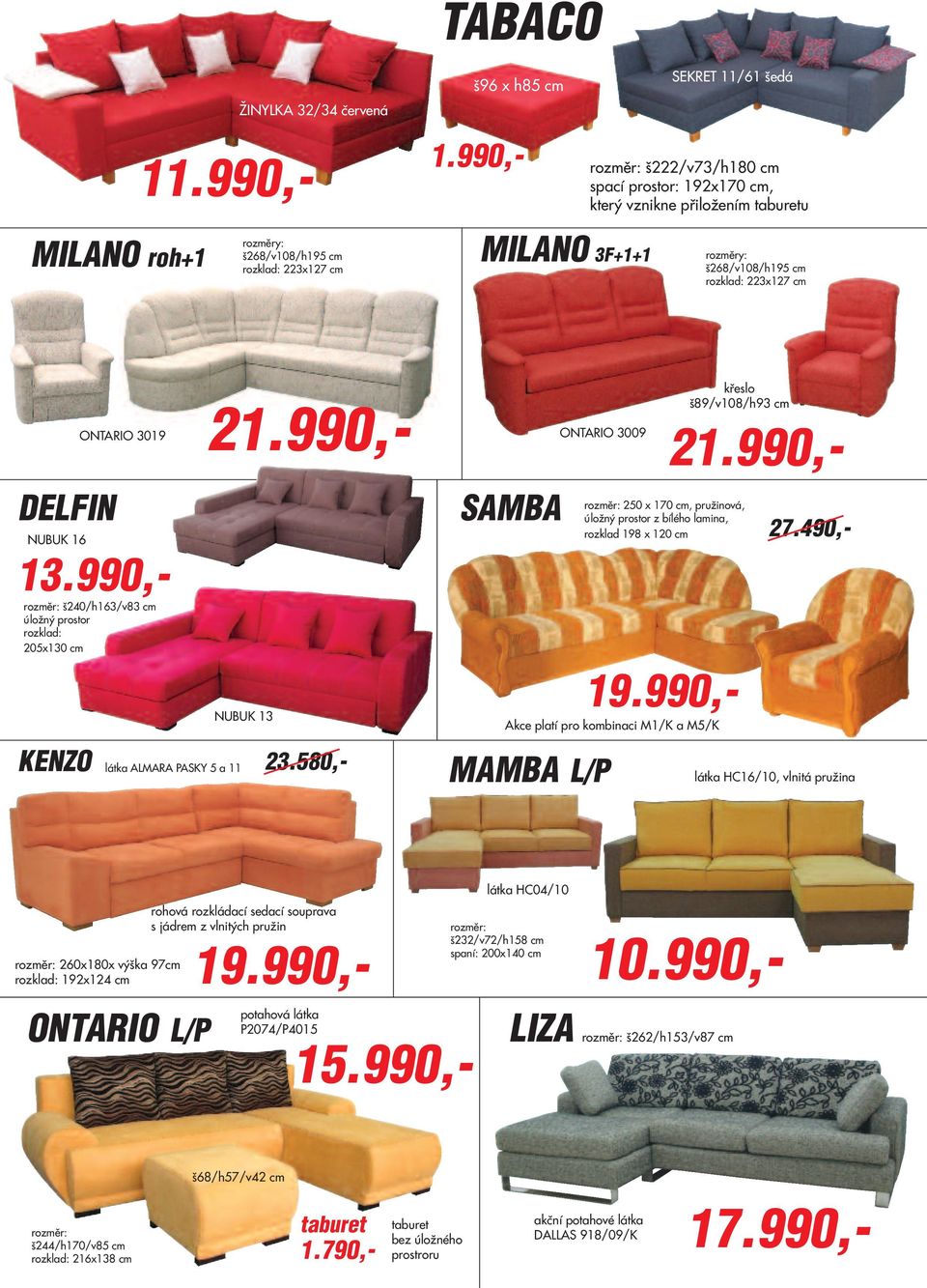 223x127 cm DELFIN š240/h163/v83 cm úložný prostor rozklad: 205x130 cm KENZO ONTARIO 3019 látka ALMARA PASKY 5 a 11 21.990,- 21.