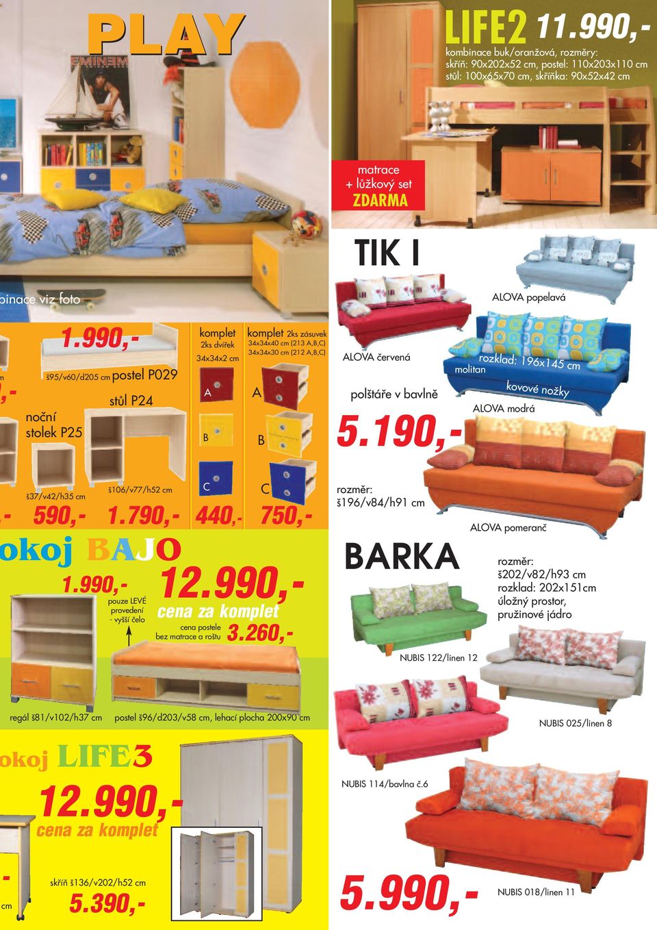 990,- š95/v60/d205 cm postel P029 stůl P24 komplet 2ks dvířek 34x34x2 cm A B komplet 2ks zásuvek 34x34x40 cm (213 A,B,C) 34x34x30 cm (212 A,B,C) A B ALOVA červená polštáře v bavlně molitan rozklad: