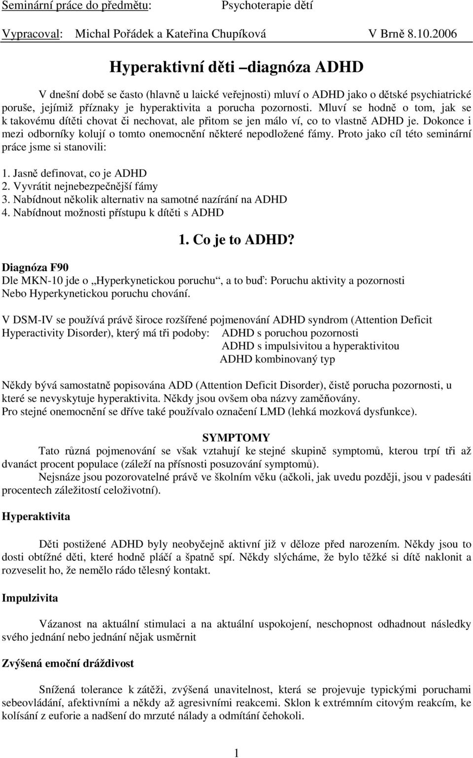 Mluví se hodn o tom, jak se k takovému dítti chovat i nechovat, ale pitom se jen málo ví, co to vlastn ADHD je. Dokonce i mezi odborníky kolují o tomto onemocnní nkteré nepodložené fámy.