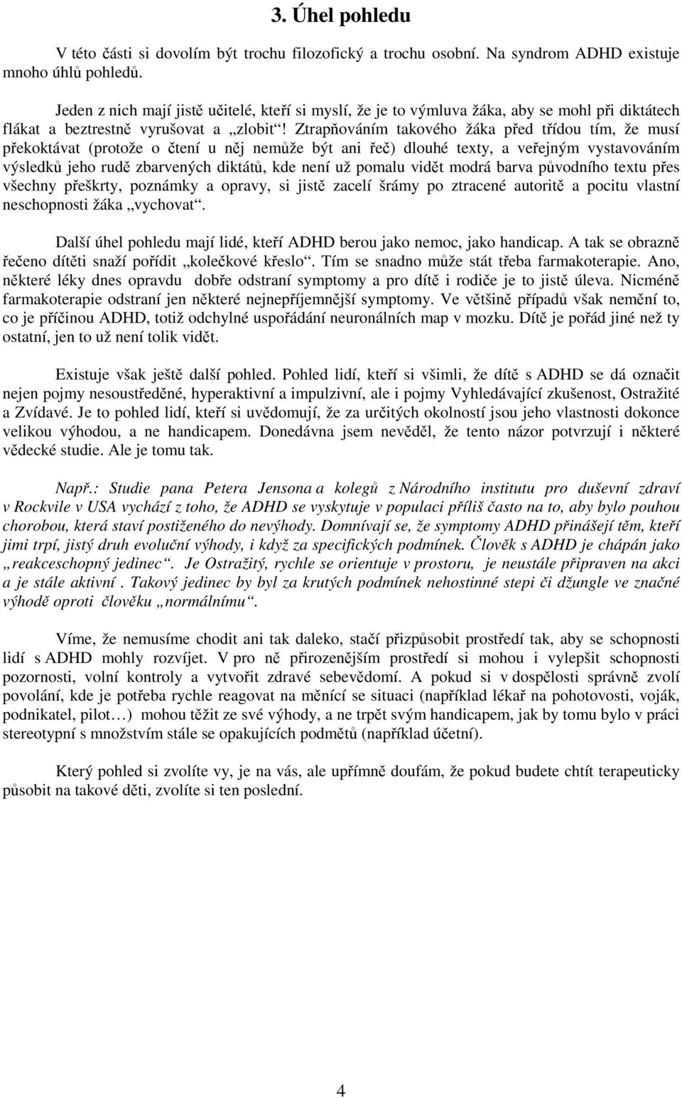 Ztrapováním takového žáka ped tídou tím, že musí pekoktávat (protože o tení u nj nemže být ani e) dlouhé texty, a veejným vystavováním výsledk jeho rud zbarvených diktát, kde není už pomalu vidt