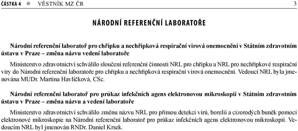 respirační virová onemocnění. Vedoucí NRL byla jmenována MUDr. Martina Havlíčková, CSc.
