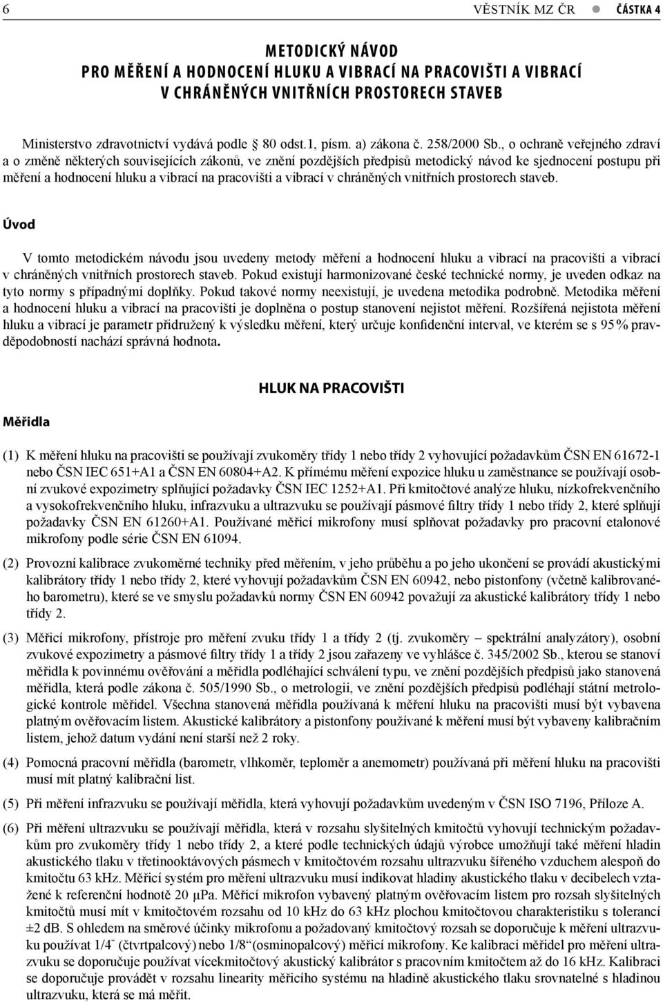 , o ochraně veřejného zdraví a o změně některých souvisejících zákonů, ve znění pozdějších předpisů metodický návod ke sjednocení postupu při měření a hodnocení hluku a vibrací na pracovišti a