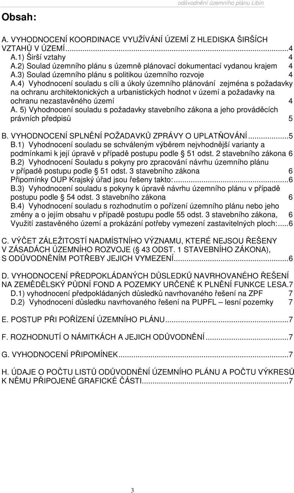 4) Vyhodnocení souladu s cíli a úkoly územního plánování zejména s požadavky na ochranu architektonických a urbanistických hodnot v území a požadavky na ochranu nezastavěného území 4 A.