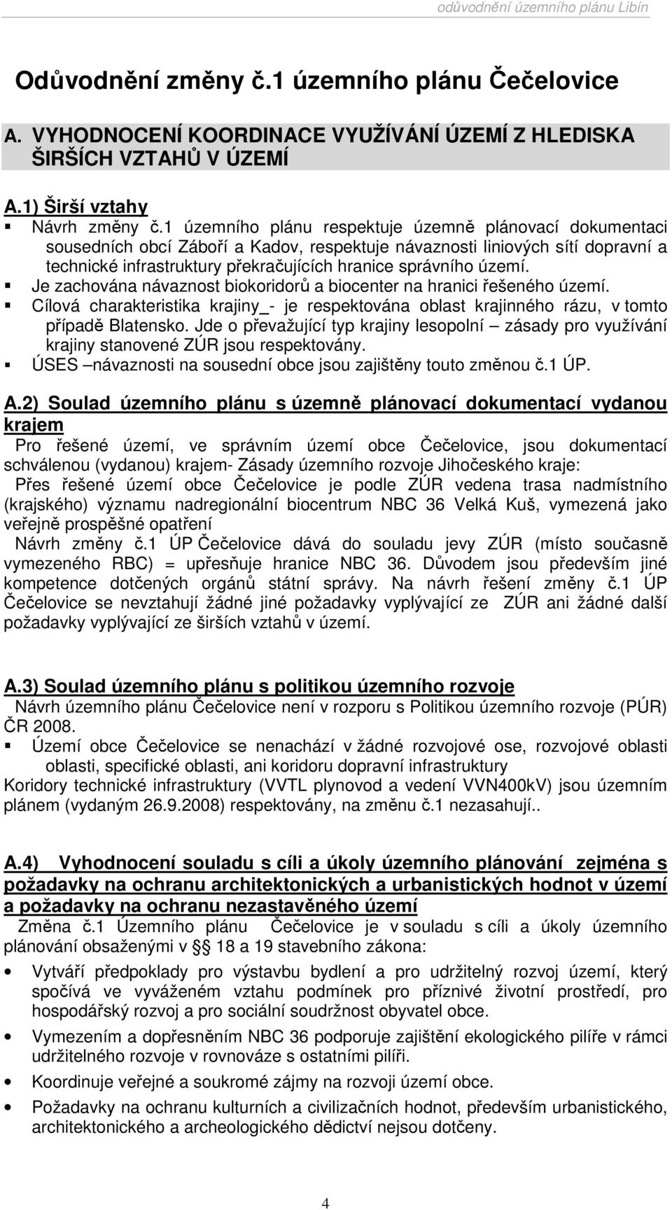 území. Je zachována návaznost biokoridorů a biocenter na hranici řešeného území. Cílová charakteristika krajiny - je respektována oblast krajinného rázu, v tomto případě Blatensko.