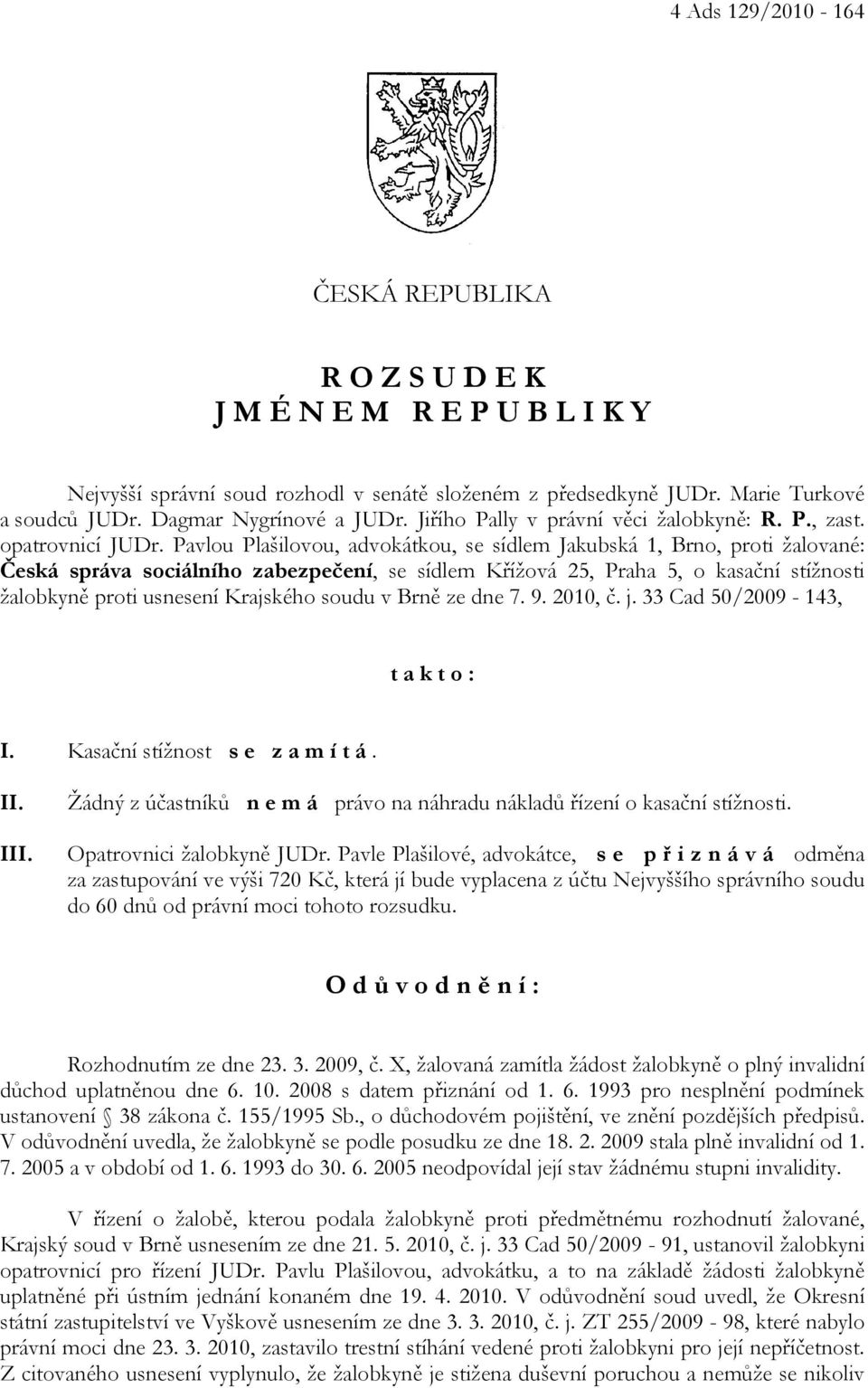 Pavlou Plašilovou, advokátkou, se sídlem Jakubská 1, Brno, proti žalované: Česká správa sociálního zabezpečení, se sídlem Křížová 25, Praha 5, o kasační stížnosti žalobkyně proti usnesení Krajského