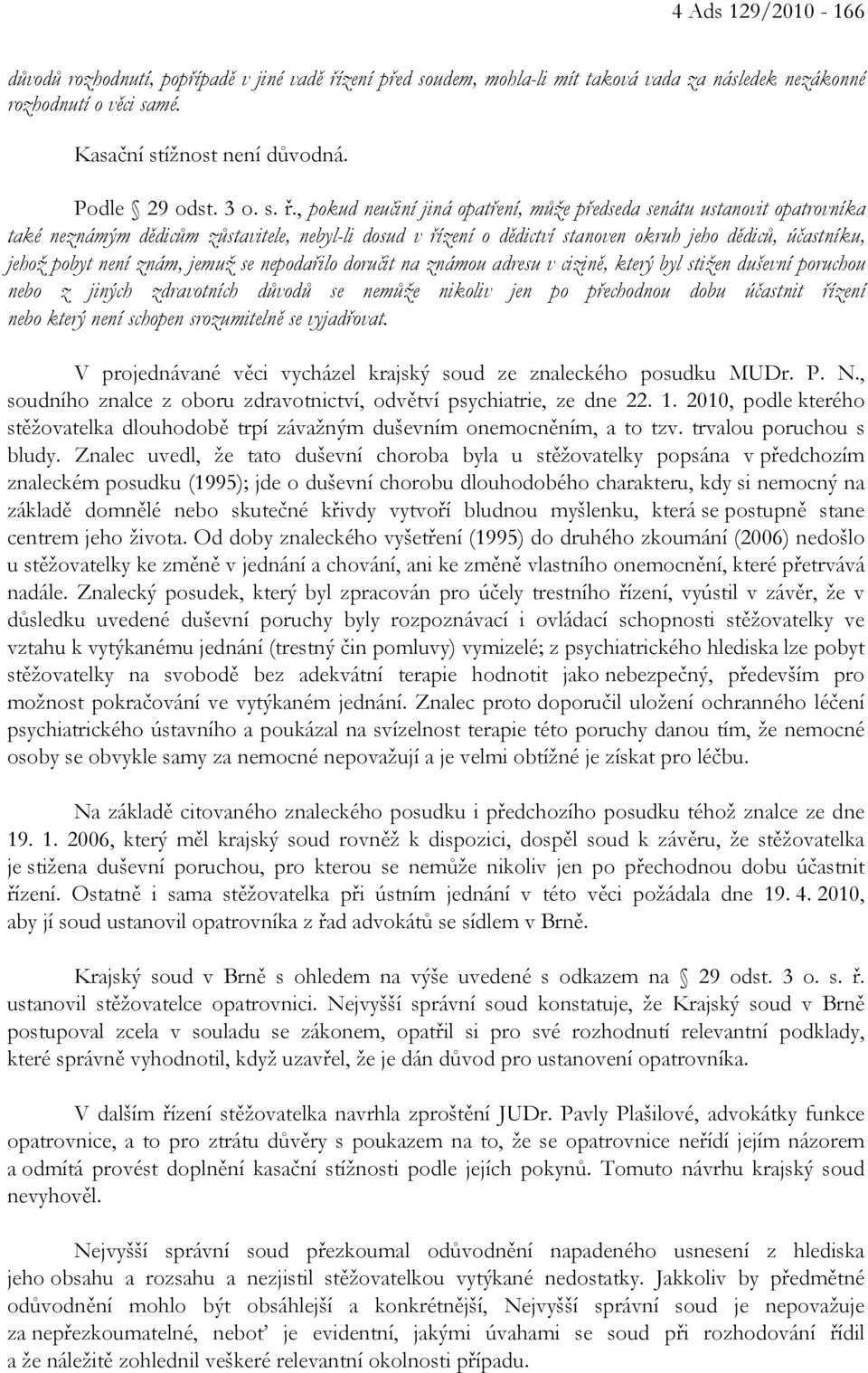 , pokud neučiní jiná opatření, může předseda senátu ustanovit opatrovníka také neznámým dědicům zůstavitele, nebyl-li dosud v řízení o dědictví stanoven okruh jeho dědiců, účastníku, jehož pobyt není