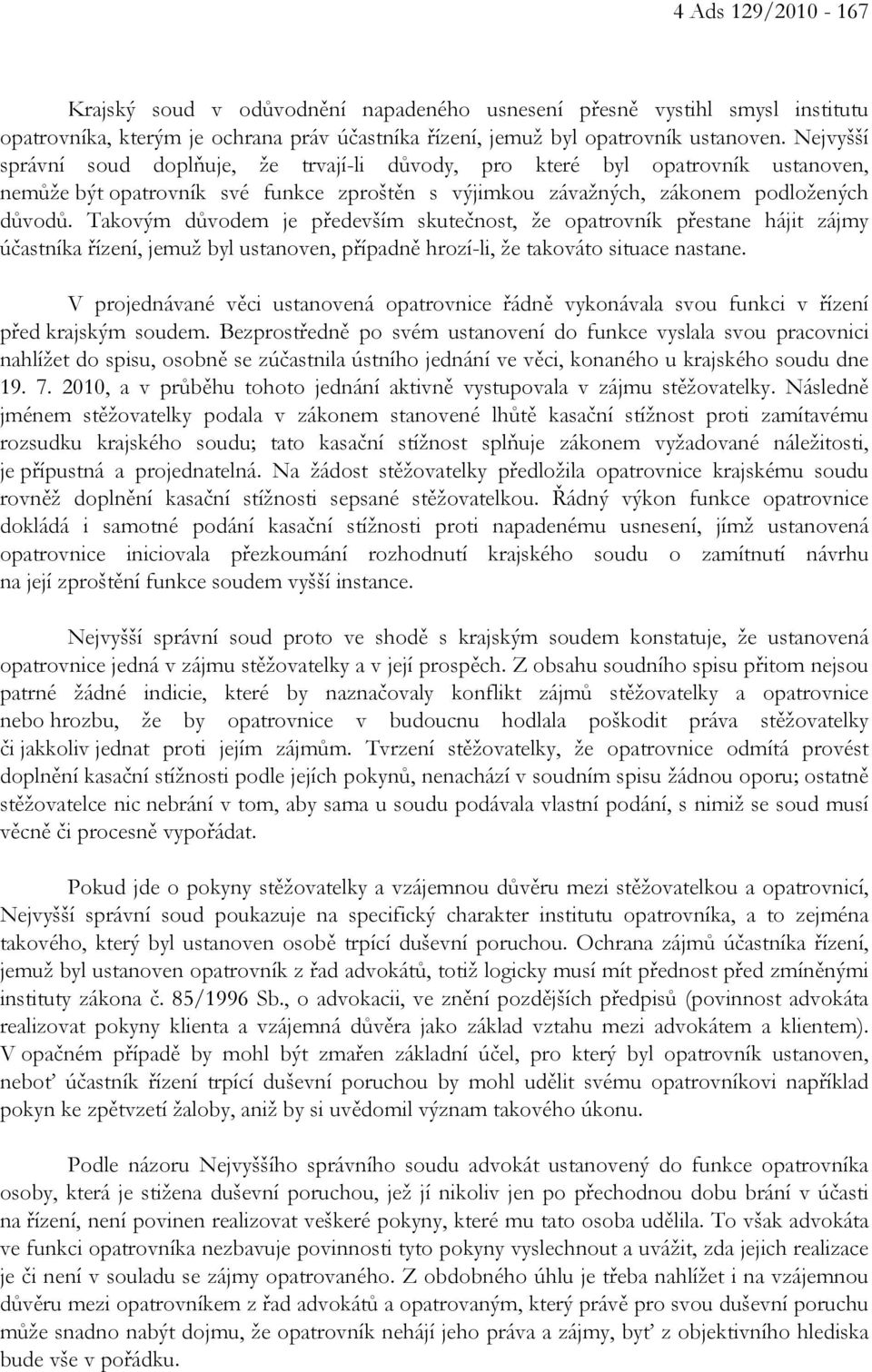Takovým důvodem je především skutečnost, že opatrovník přestane hájit zájmy účastníka řízení, jemuž byl ustanoven, případně hrozí-li, že takováto situace nastane.