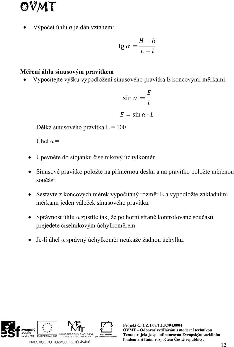 Sinusové pravítko položte na příměrnou desku a na pravítko položte měřenou součást.