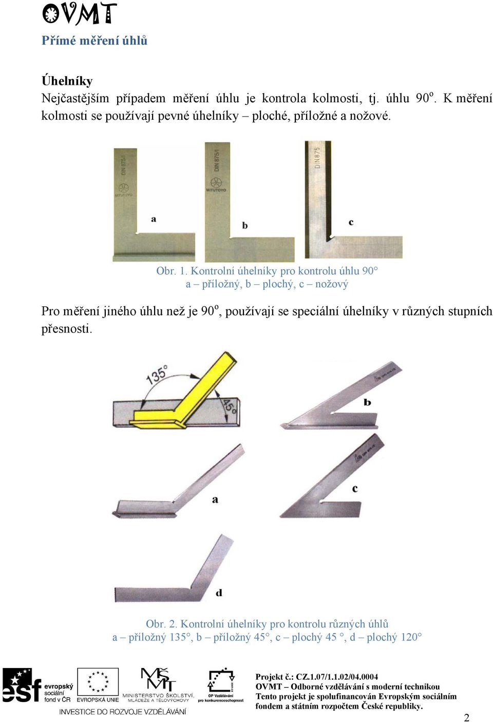 Kontrolní úhelníky pro kontrolu úhlu 90 a příložný, b plochý, c nožový Pro měření jiného úhlu než je 90 o,