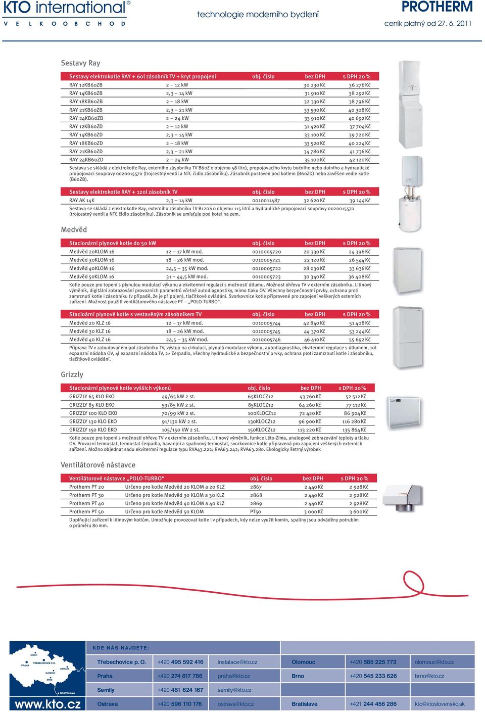 40 224 Kč RAY 21KB60ZD 2,3 21 kw 34 780 Kč 41 736 Kč RAY 24KB60ZD 2 24 kw 35 100 Kč 42 120 Kč Sestava se skládá z elektrokotle Ray, externího zásobníku TV B60Z o objemu 58 litrů, propojovacího krytu