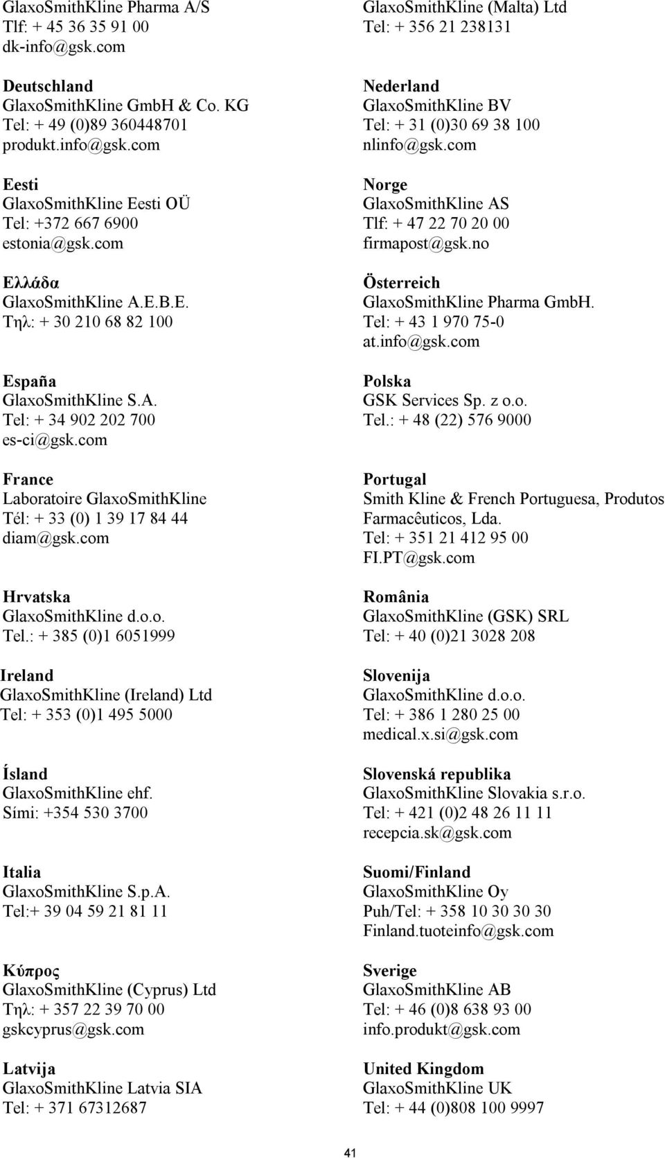 com Hrvatska GlaxoSmithKline d.o.o. Tel.: + 385 (0)1 6051999 Ireland GlaxoSmithKline (Ireland) Ltd Tel: + 353 (0)1 495 5000 Ísland GlaxoSmithKline ehf. Sími: +354 530 3700 Italia GlaxoSmithKline S.p.