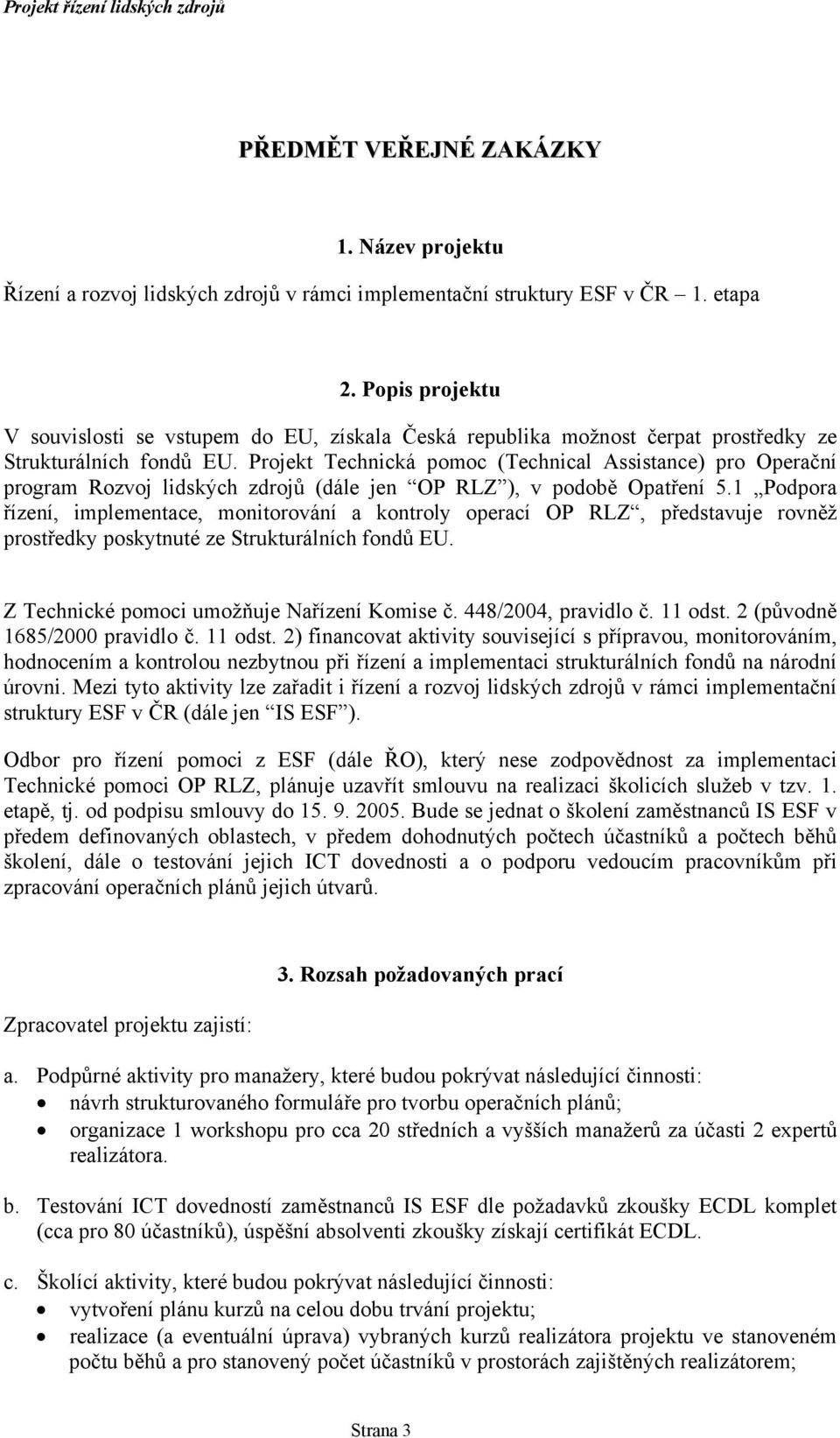 Projekt Technická pomoc (Technical Assistance) pro Operační program Rozvoj lidských zdrojů (dále jen OP RLZ ), v podobě Opatření 5.