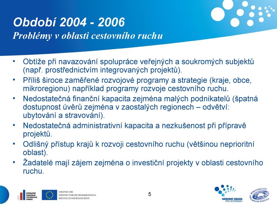 Nedostatečná finanční kapacita zejména malých podnikatelů (špatná dostupnost úvěrů zejména v zaostalých regionech odvětví: ubytování a stravování).