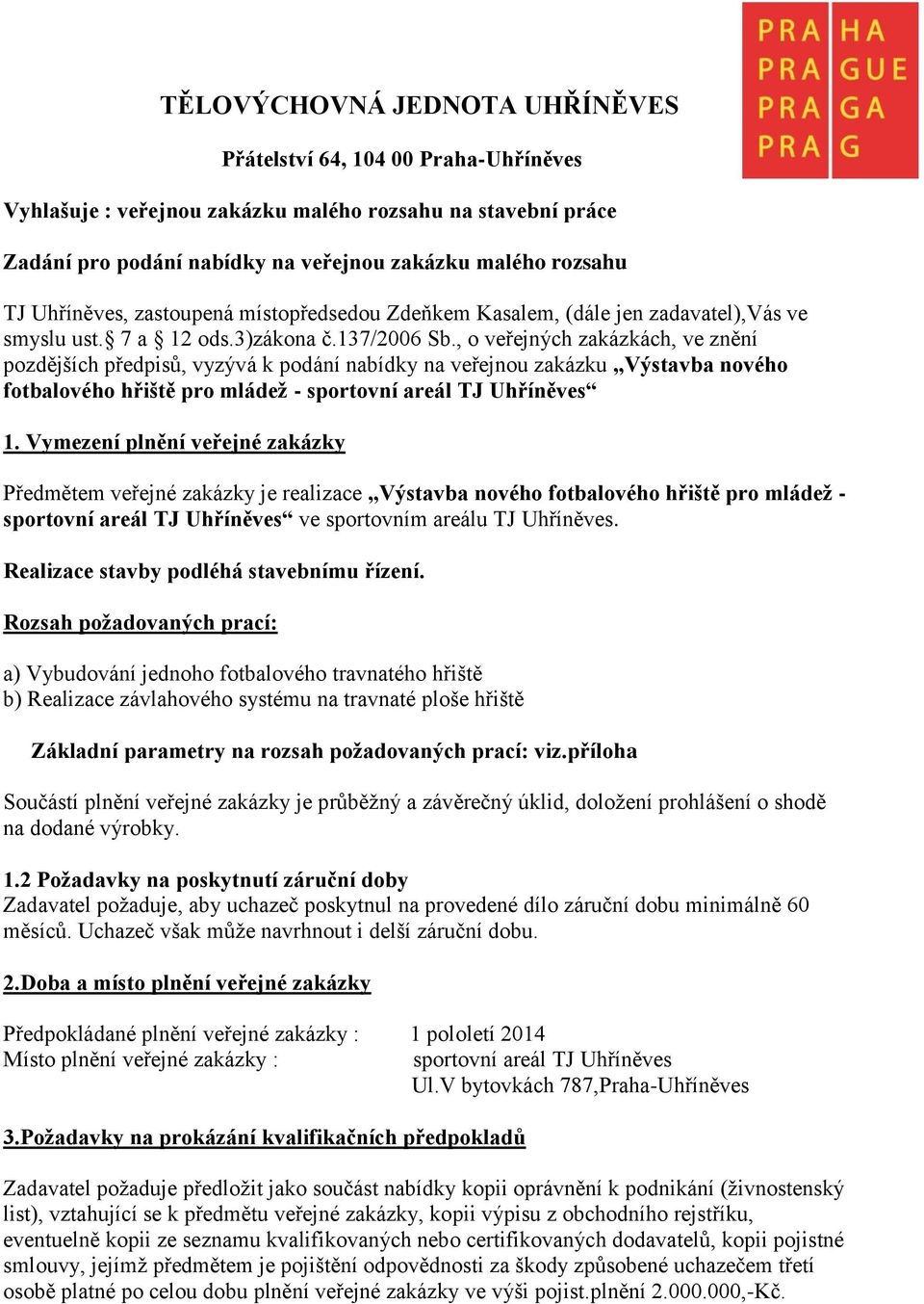 , o veřejných zakázkách, ve znění pozdějších předpisů, vyzývá k podání nabídky na veřejnou zakázku Výstavba nového fotbalového hřiště pro mládež - sportovní areál TJ Uhříněves 1.