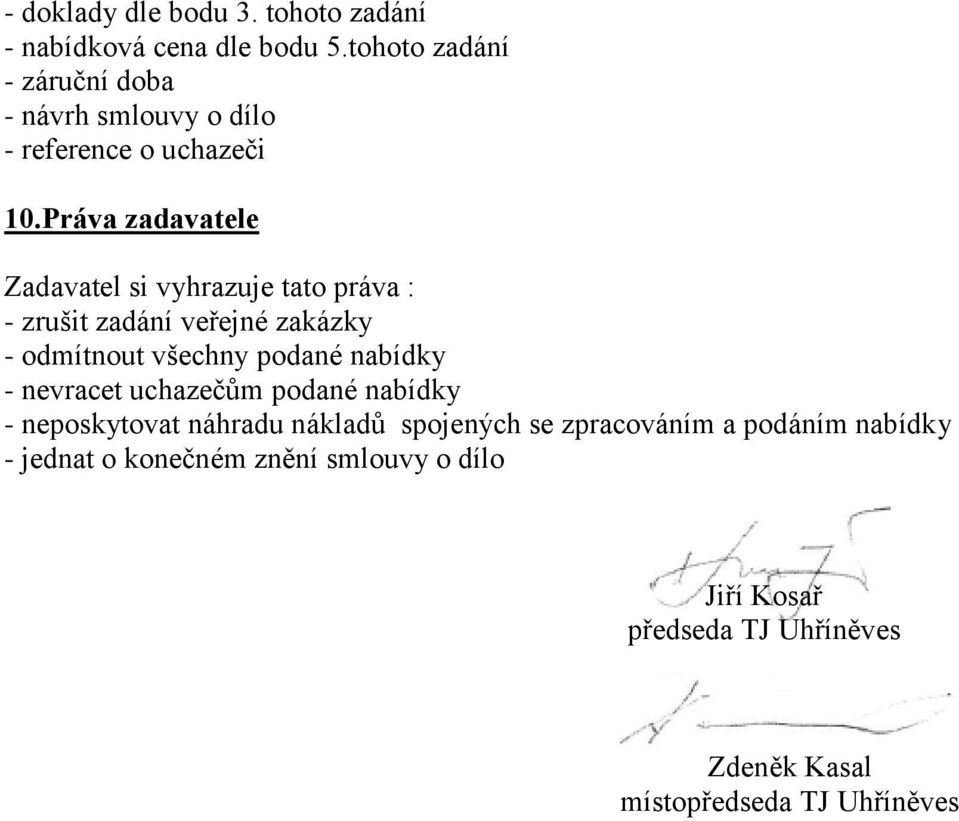 Práva zadavatele Zadavatel si vyhrazuje tato práva : - zrušit zadání veřejné zakázky - odmítnout všechny podané nabídky -