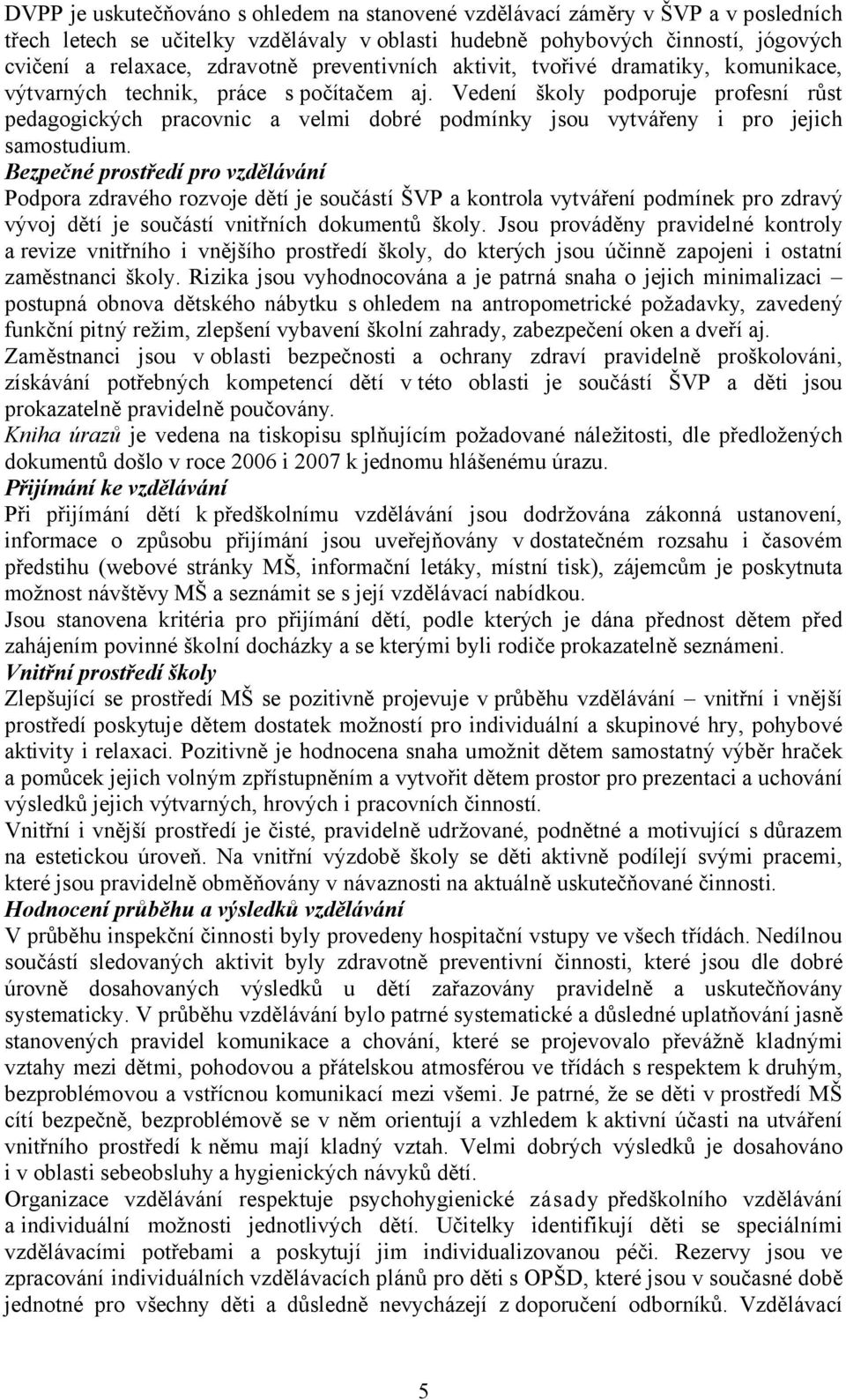 Vedení školy podporuje profesní růst pedagogických pracovnic a velmi dobré podmínky jsou vytvářeny i pro jejich samostudium.