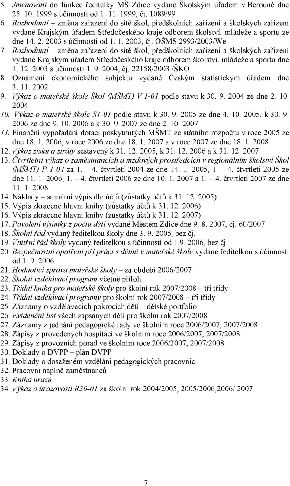 OŠMS 2993/2003/We 7. Rozhodnutí změna zařazení do sítě škol, předškolních zařízení a školských zařízení vydané Krajským úřadem Středočeského kraje odborem školství, mládeže a sportu dne 1. 12.