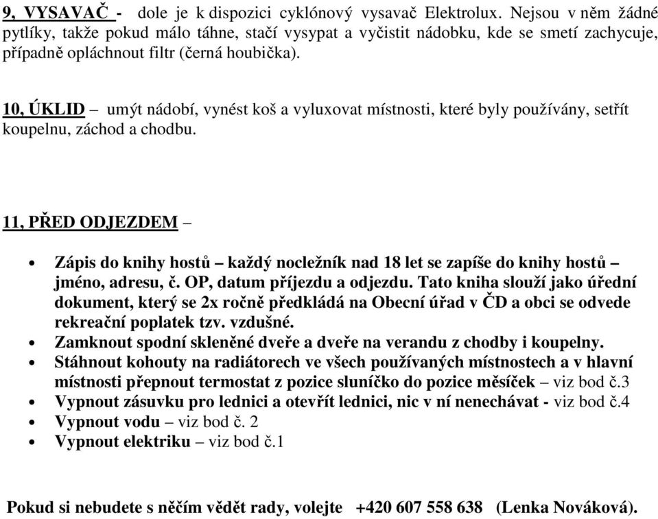 10, ÚKLID umýt nádobí, vynést koš a vyluxovat místnosti, které byly používány, setřít koupelnu, záchod a chodbu.