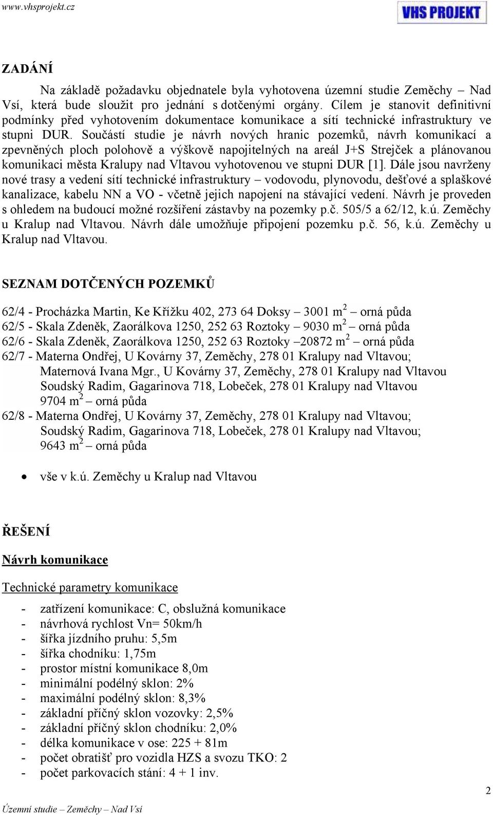Součástí studie je návrh nových hranic pozemků, návrh komunikací a zpevněných ploch polohově a výškově napojitelných na areál J+S Strejček a plánovanou komunikaci města Kralupy nad Vltavou