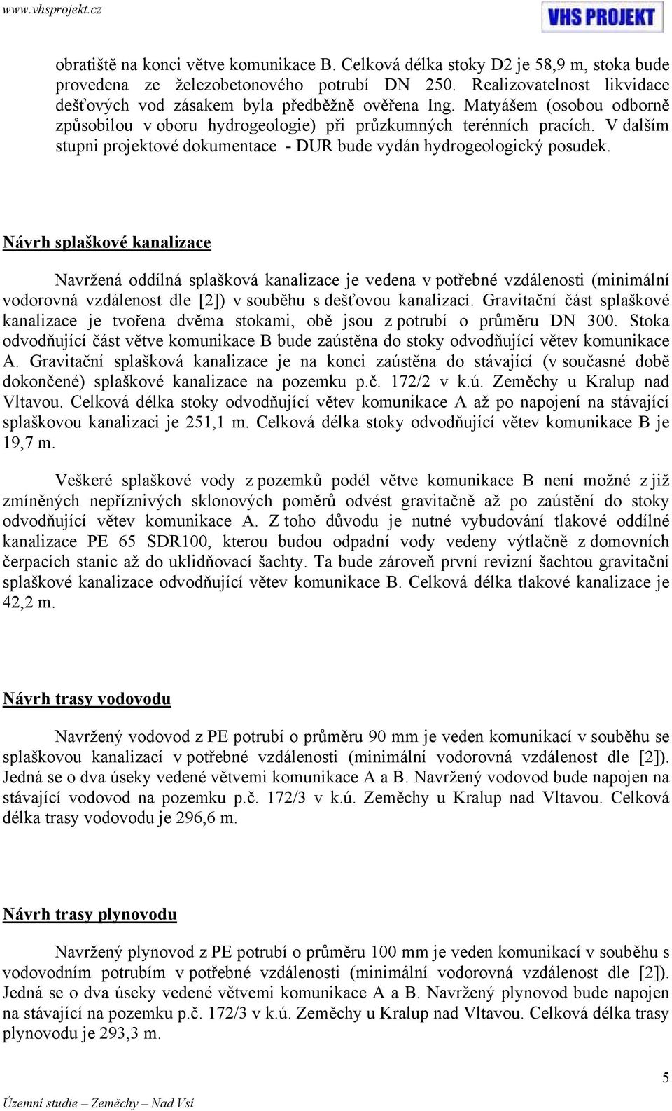 V dalším stupni projektové dokumentace - DUR bude vydán hydrogeologický posudek.