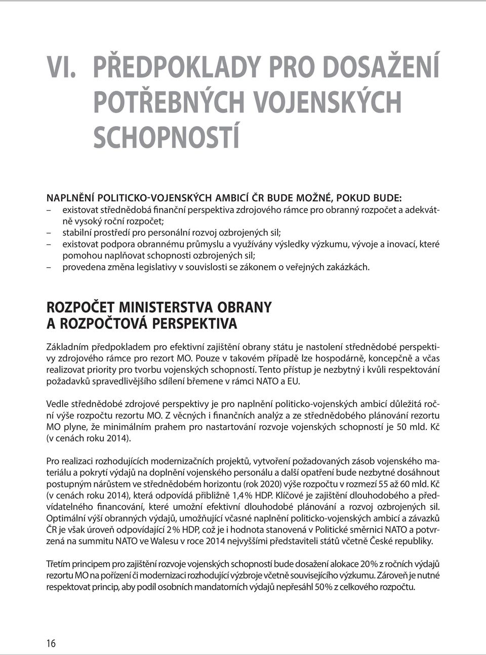 pomohou naplňovat schopnosti ozbrojených sil; provedena změna legislativy v souvislosti se zákonem o veřejných zakázkách.