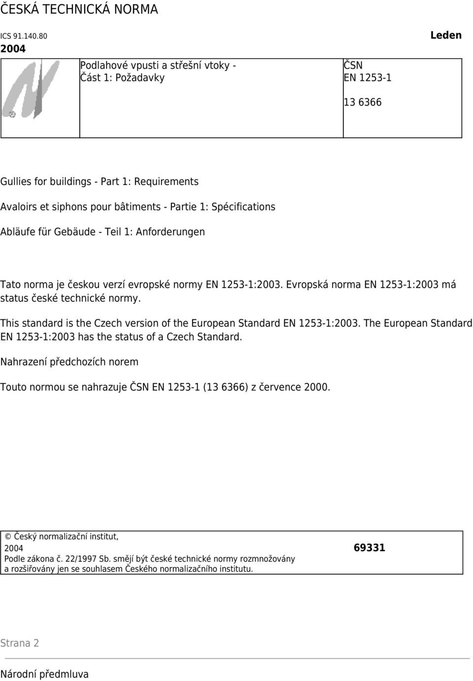 Abläufe für Gebäude - Teil 1: Anforderungen Tato norma je českou verzí evropské normy EN 1253-1:2003. Evropská norma EN 1253-1:2003 má status české technické normy.