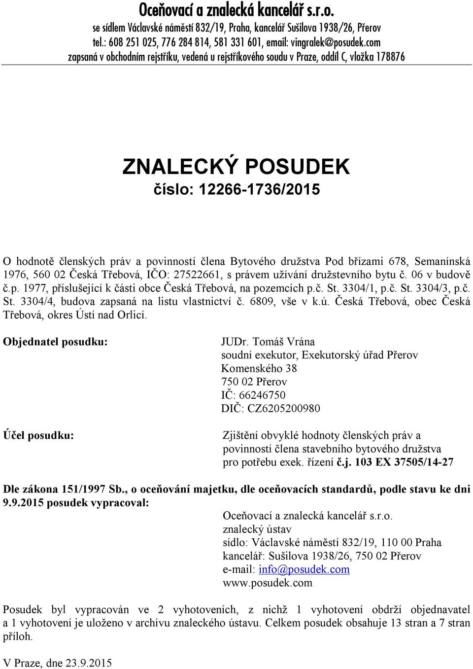 Pod břízami 678, Semanínská 1976, 560 02 Česká Třebová, IČO: 27522661, s právem užívání družstevního bytu č. 06 v budově č.p. 1977, příslušející k části obce Česká Třebová, na pozemcích p.č. St.