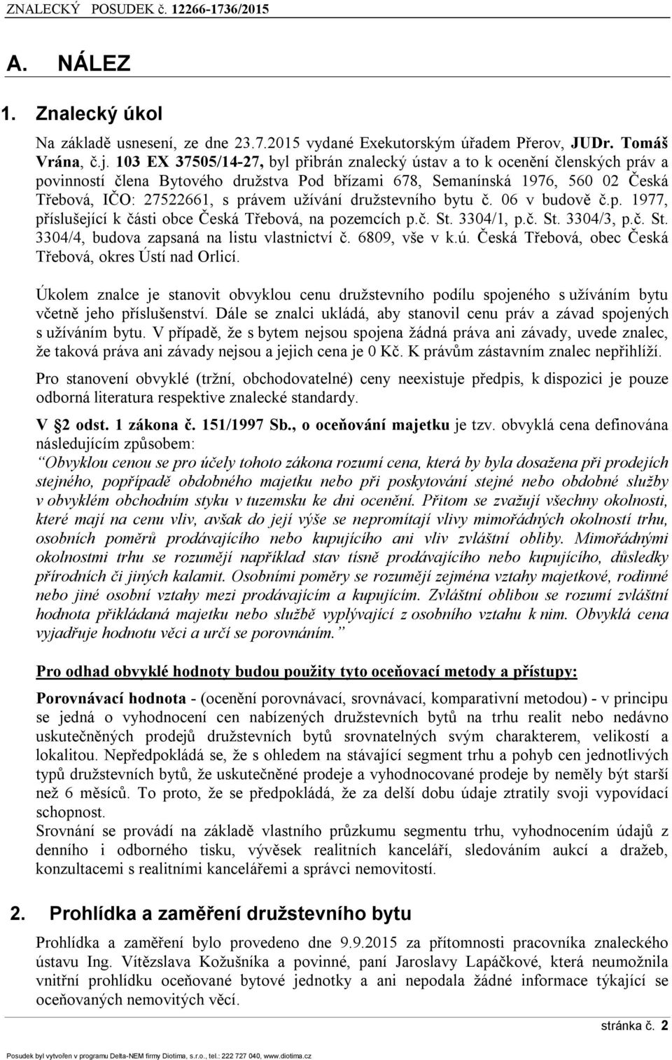 užívání družstevního bytu č. 06 v budově č.p. 1977, příslušející k části obce Česká Třebová, na pozemcích p.č. St. 3304/1, p.č. St. 3304/3, p.č. St. 3304/4, budova zapsaná na listu vlastnictví č.