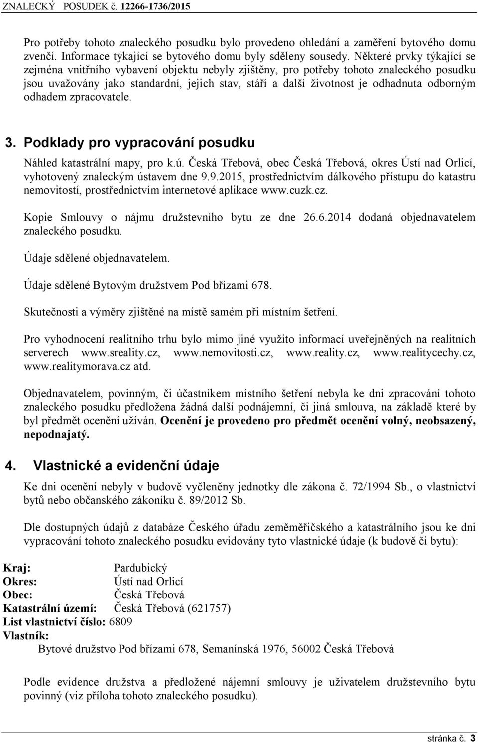 odborným odhadem zpracovatele. 3. Podklady pro vypracování posudku Náhled katastrální mapy, pro k.ú. Česká Třebová, obec Česká Třebová, okres Ústí nad Orlicí, vyhotovený znaleckým ústavem dne 9.