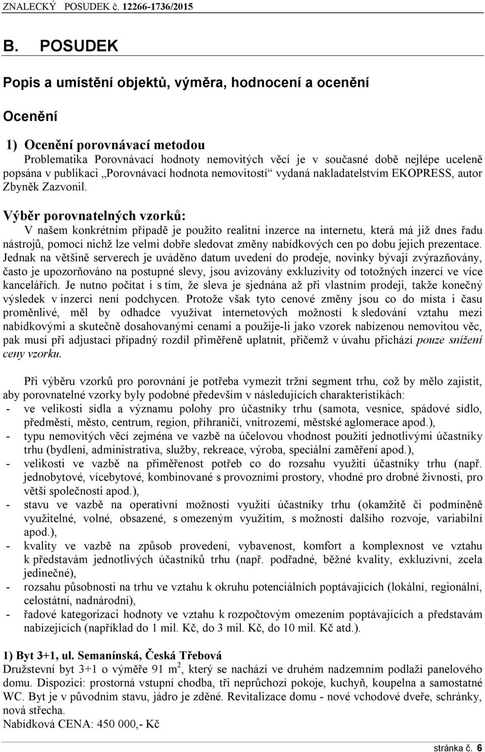 Výběr porovnatelných vzorků: V našem konkrétním případě je použito realitní inzerce na internetu, která má již dnes řadu nástrojů, pomocí nichž lze velmi dobře sledovat změny nabídkových cen po dobu