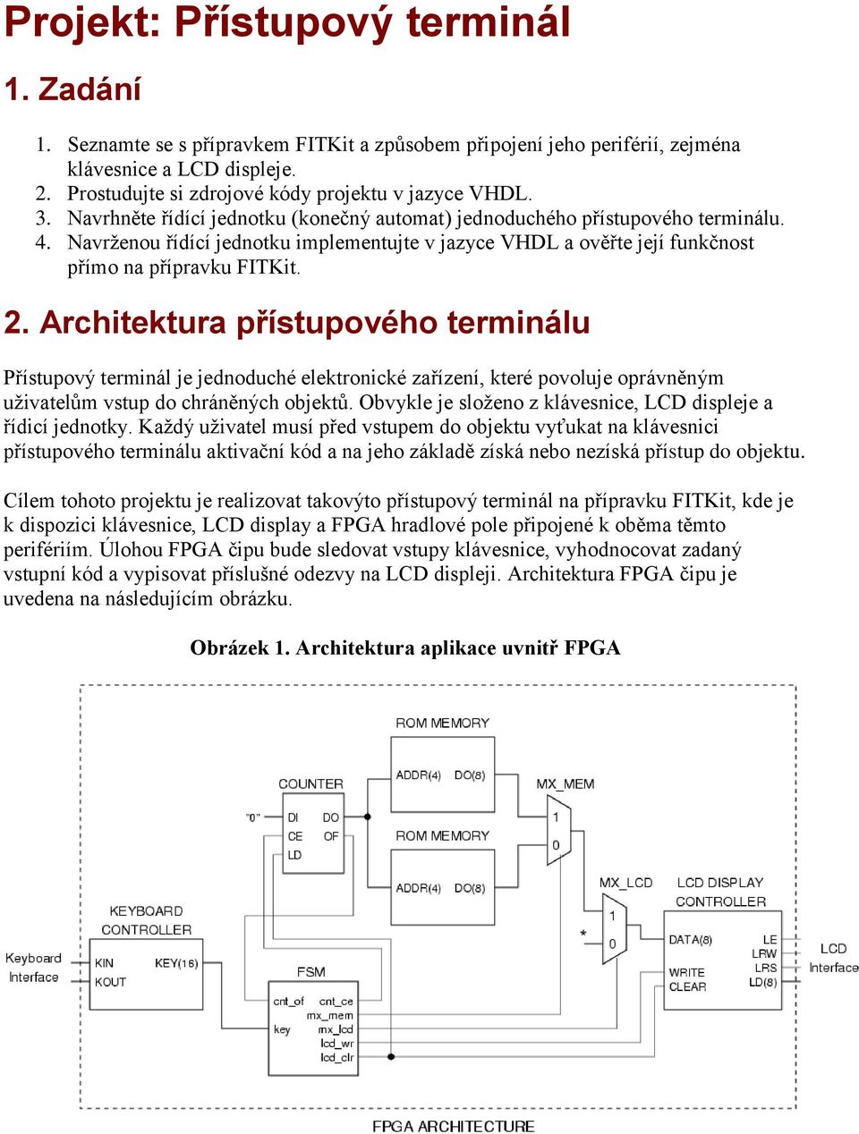 Navrženou řídící jednotku implementujte v jazyce VHDL a ověřte její funkčnost přímo na přípravku FITKit. 2.