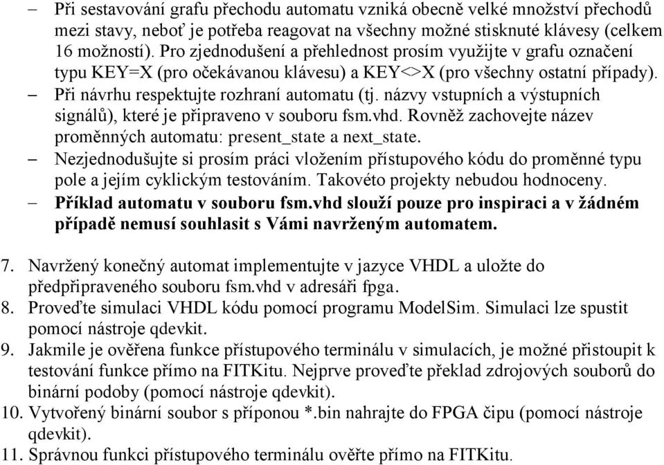 názvy vstupních a výstupních signálů), které je připraveno v souboru fsm.vhd. Rovněž zachovejte název proměnných automatu: present_state a next_state.