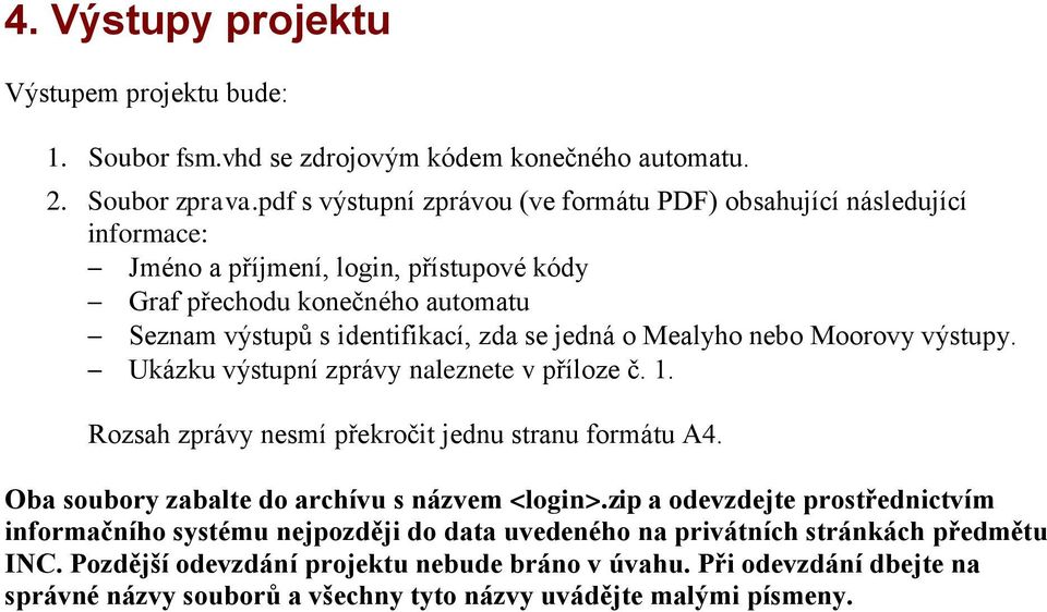 jedná o Mealyho nebo Moorovy výstupy. Ukázku výstupní zprávy naleznete v příloze č. 1. Rozsah zprávy nesmí překročit jednu stranu formátu A4.