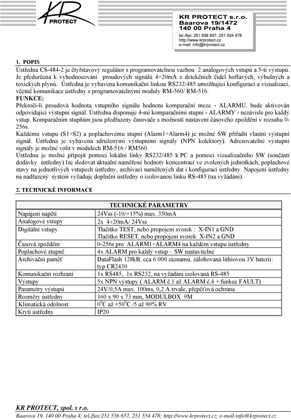 Ústředna je vybavena komunikační linkou RS232/485 umožňující konfiguraci a vizualizaci, včetně komunikace ústředny s programovatelnými moduly RM-560/ RM-516.